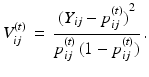 
$$ V_{ij}^{(t)}\, = \,\frac{{{{({Y_{ij}} - p_{ij}^{(t)})}^2}}}{{p_{ij}^{(t)}\,(1 - p_{ij}^{(t)})}}\,. $$
