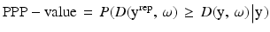 
$$ {\rm{PPP - value}}\, = \,P(D({{\rm{y}}^{{\rm{rep}}}},\,\omega )\, \ge \,D({\rm{y}},\,\omega )\left| {\rm{y}} \right.) $$
