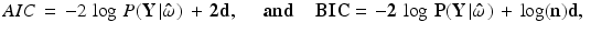 
$$ AIC\, = \, - 2\,\log \,P(\bf Y\left| {\hat \omega } \right.)\, + \,2d,\,\,\,\,\,\,\,\,and\,\,\,\,\,\,\,BIC = \, - 2\,\log \,P(\bf Y\left| {\hat \omega } \right.)\, + \,\log (n)d,\,\, $$
