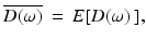 
$$ \overline {D(\omega )} \, = \,E[D(\omega )\,], $$
