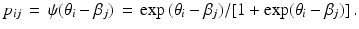 
$$ {p_{ij}}\, = \,\psi ({\theta _i} - {\beta _j})\, = \,\exp \,({\theta _i} - {\beta _j})/[1 + \exp ({\theta _i} - {\beta _j})]\,. $$
