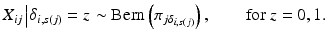 
 $$X_{ij} \left | \delta_{i,s(j)}=z \right. \sim \textrm{Bern}\left( \pi_{j\delta_{i,s(j)}} \right), \qquad \mbox{for $z=0, 1$.} $$
