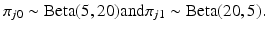
 $$ \pi_{j0} \sim \textrm{Beta}(5,20) \textrm{and} \pi_{j1} \sim \textrm{Beta}(20,5). $$
