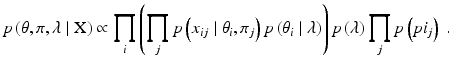 
 $$ p\left( \theta, \pi, \lambda \mid \text{X} \right)\propto \prod_i \left (\prod_j p \left(x_{ij} \mid \theta_i, \pi_j \right) p\left(\theta_i \mid \lambda \right) \right) p\left( \lambda \right) \prod_j p\left(pi_j \right)\ . $$
