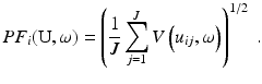 
 $$PF_i (\text{U},\omega)= \left(\frac{1}{J} \sum_{j=1}^{J} V\left(u_{ij},\omega\right) \right)^{1/2} \ . $$
