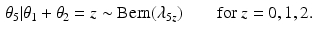 
$$ \begin{aligned} \theta_5 & | \theta_1 + \theta_2 = z \sim \textrm{Bern} (\lambda_{5z}) \qquad \mbox{for $z=0,1,2$.}\end{aligned} $$
