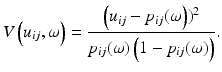 
 $$ V\left( u_{ij}, \omega \right)= \frac{\left( u_{ij} - p_{ij}(\omega\right))^2} {p_{ij}(\omega) \left(1-p_{ij}(\omega) \right)} . $$
