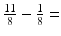 
$\frac {11}{8}-\frac {1}{8}=$
