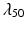 
$\lambda _{50}$
