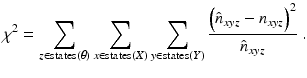 
 $$ \chi^2 = \sum_{z \in \textrm{states}(\theta)} \sum_{x \in \textrm{states}(X)}\sum_{y \in \textrm{states}(Y)} \frac{\left(\hat n_{xyz} - n_{xyz}\right )^2}{\hat n_{xyz}} \ .\label{eq:EAPchi2} $$
