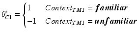 
 $$ \label{eqq:BMMetContext} \theta^\ast_{C1} = \begin{cases} 1 & {Context}_{TM1} = \boldsymbol{familiar} \\ -1 & {Context}_{TM1} = \boldsymbol{unfamiliar} \\ \end{cases} $$
