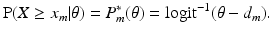 
 $$ \text{P}(X \ge x_m | \theta) = P^*_m(\theta) = \text{logit}^{-1} (\theta - d_{m}) . $$
