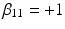 
$\beta _{11}=+1$
