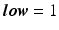 
$\boldsymbol {low}=1$
