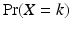 
$\Pr (X=k)$
