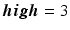 
$\boldsymbol {high}=3$
