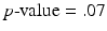 
$p\textrm {-value} = .07$
