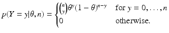 
$$ p(Y=y|\theta,n) = \begin{cases}\binom{n}{y}\theta^y(1-\theta)^{n-y} & \text{for}\; y=0,\ldots,n\\ 0 & \text{otherwise.} \end{cases} $$
