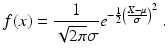 
 $$ f(x) = \frac{1}{\sqrt{2 \pi} \sigma} e^{-\frac{1}{2} \left ( \frac{X - \mu}{ \sigma} \right )^2} \ . $$
