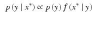 
 $$\begin{aligned} \;& p\left( y\mid {{x}^{*}} \right)\propto p\left( y \right)f\left( {{x}^{*}}\mid y \right) \\ & \\ \end{aligned}$$
