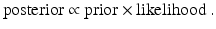 
 $$\text{posterior}\propto \text{prior}\times \text{likelihood}\ .$$
