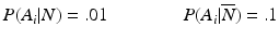 
 $$P(A_i|N) = .01 \qquad\qquad P(A_i|\overline N) = .1$$

