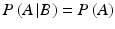 
$P\left ( {A\left | B \right .} \right ) = P\left ( A \right )$
