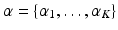 
$\alpha =\{\alpha _1,\ldots ,\alpha _K\}$
