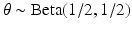 
$\theta \sim \textrm {Beta}(1/2,1/2)$
