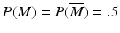 
$P(M)=P(\overline M)= .5$
