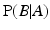 
$\text{P} (B|A)$
