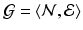 
$\mathcal {G} = \langle \mathcal {N, E} \rangle $
