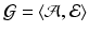 
$\mathcal {G} =\langle \mathcal {A,E} \rangle $
