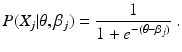 
 $$ \label{eq:ExRasch} P(X_j | \theta, \beta_j) = \frac{1}{1+e^{-(\theta-\beta_j)}} \ . $$
