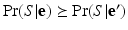 
$\Pr (S|\textbf {e}) \succeq \Pr (S|\textbf {e}')$
