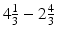 
$4\frac 13 - 2\frac 43$
