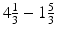 
$4\frac 13 - 1\frac 53$
