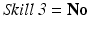 
$\textit {Skill~3} = \bf {No}$
