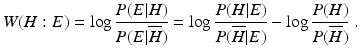 
 $$ W(H : E) = \log { \frac{P (E |H)}{P (E | \overline H )} } = \log { \frac{P (H | E)}{P (\overline H | E)} } - \log { \frac{P (H )}{P (\overline H )} } \ .$$
