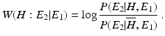 
 $$ W(H : E_2 | E_1) = \log \frac{ P (E_2 |H, E_1) }{P (E_2 | \overline H, E_1 ) } \ .$$
