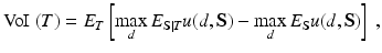 
 $$ \textrm{VoI }(T) = E_T \left [ \max_d E_{\textbf{S}|T} u(d,\textbf{S}) - \max_d E_\textbf{S} u(d,\textbf{S}) \right ]\ ,$$
