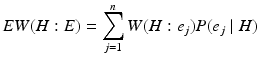 
 $$ EW(H : E) = \sum_{j=1}^{n} W(H : e_{j})P(e_{j} \mid H) $$
