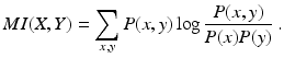 
 $$ MI(X,Y) = \sum_{x,y} P(x,y) \log \frac{ P(x,y) }{ P(x) P(y)} \ .$$
