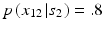 
$p\left ( {x_{12} \left | {s_2 } \right .} \right ) = .8$
