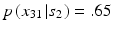 
$p\left ( {x_{31} \left | {s_2 } \right .} \right ) = .65$
