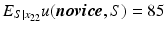 
$E _{S|x_{22}} u(\boldsymbol {novice},S) = 85$
