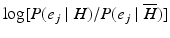 
$\log [ { P (e_{j} \mid H) / P (e_{j} \mid \overline H ) } ] $
