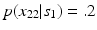 
$p({x_{22}|s_1})=.2$
