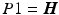 
$ {P1}=\boldsymbol {H}$
