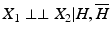 
$X_1 \perp\perp X_2 | H, \overline H$
